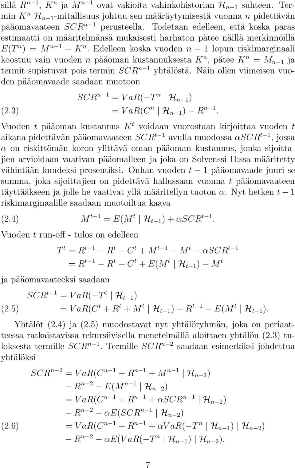 Edelleen koska vuoden n 1 lopun riskimarginaali koostuu vain vuoden n pääoman kustannuksesta K n, pätee K n = M n 1 ja termit supistuvat pois termin SCR n 1 yhtälöstä.