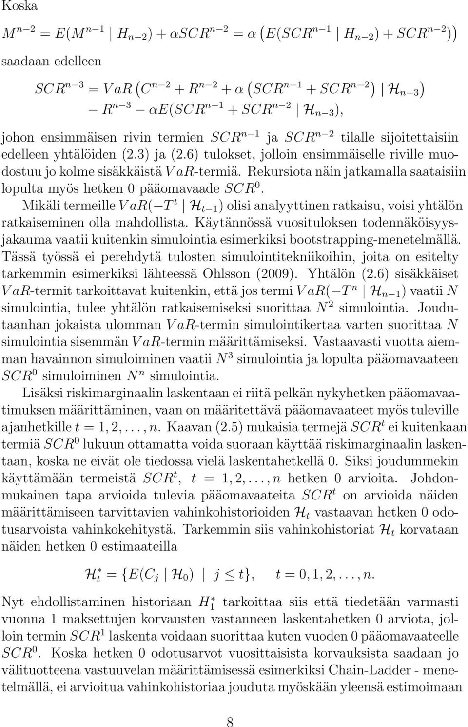 Rekursiota näin jatkamalla saataisiin lopulta myös hetken 0 pääomavaade SCR 0. Mikäli termeille V ar( T t H t 1 ) olisi analyyttinen ratkaisu, voisi yhtälön ratkaiseminen olla mahdollista.