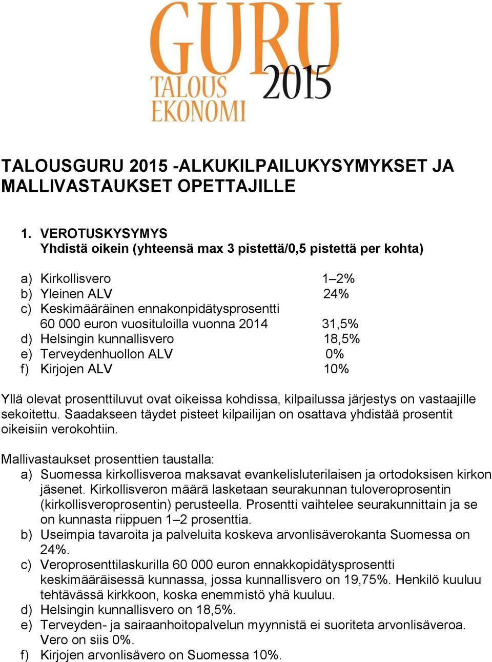 2014 31,5% d) Helsingin kunnallisvero 18,5% e) Terveydenhuollon ALV 0% f) Kirjojen ALV 10% Yllä olevat prosenttiluvut ovat oikeissa kohdissa, kilpailussa järjestys on vastaajille sekoitettu.