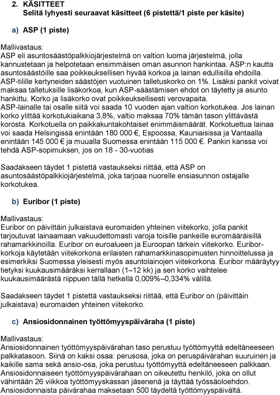 ASP-tilille kertyneiden säästöjen vuotuinen talletuskorko on 1%. Lisäksi pankit voivat maksaa talletuksille lisäkorkoa, kun ASP-säästämisen ehdot on täytetty ja asunto hankittu.