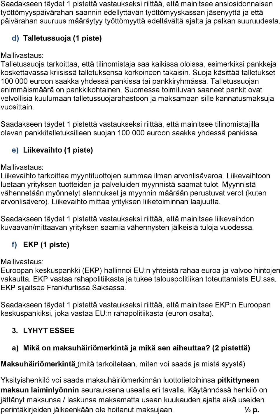 d) Talletussuoja (1 piste) Talletussuoja tarkoittaa, että tilinomistaja saa kaikissa oloissa, esimerkiksi pankkeja koskettavassa kriisissä talletuksensa korkoineen takaisin.