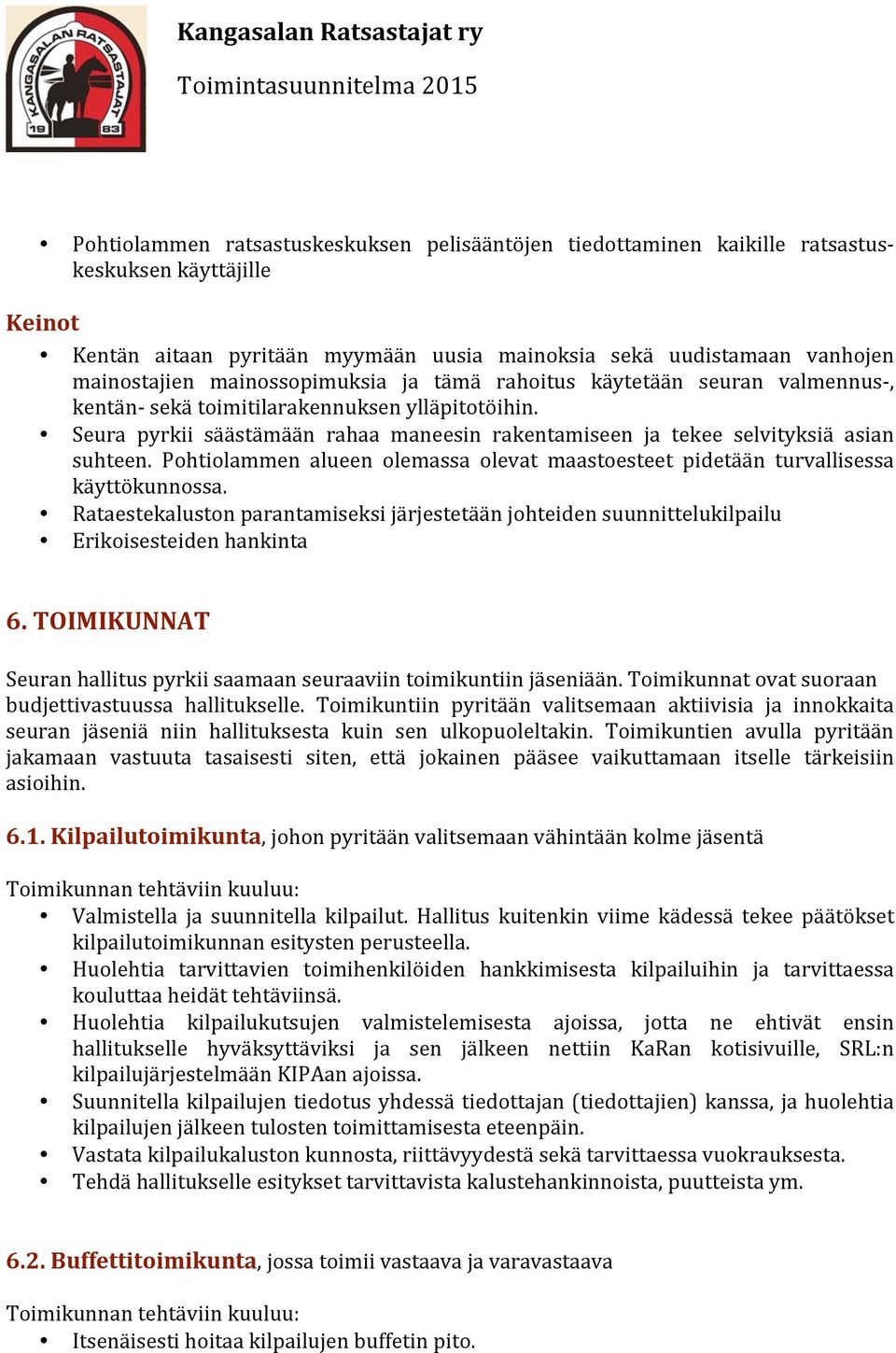 Pohtiolammen alueen olemassa olevat maastoesteet pidetään turvallisessa käyttökunnossa. Rataestekaluston parantamiseksi järjestetään johteiden suunnittelukilpailu Erikoisesteiden hankinta 6.