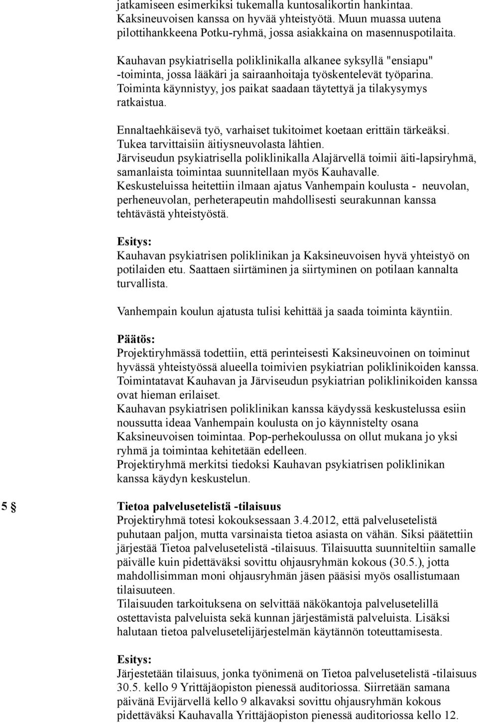 Toiminta käynnistyy, jos paikat saadaan täytettyä ja tilakysymys ratkaistua. Ennaltaehkäisevä työ, varhaiset tukitoimet koetaan erittäin tärkeäksi. Tukea tarvittaisiin äitiysneuvolasta lähtien.