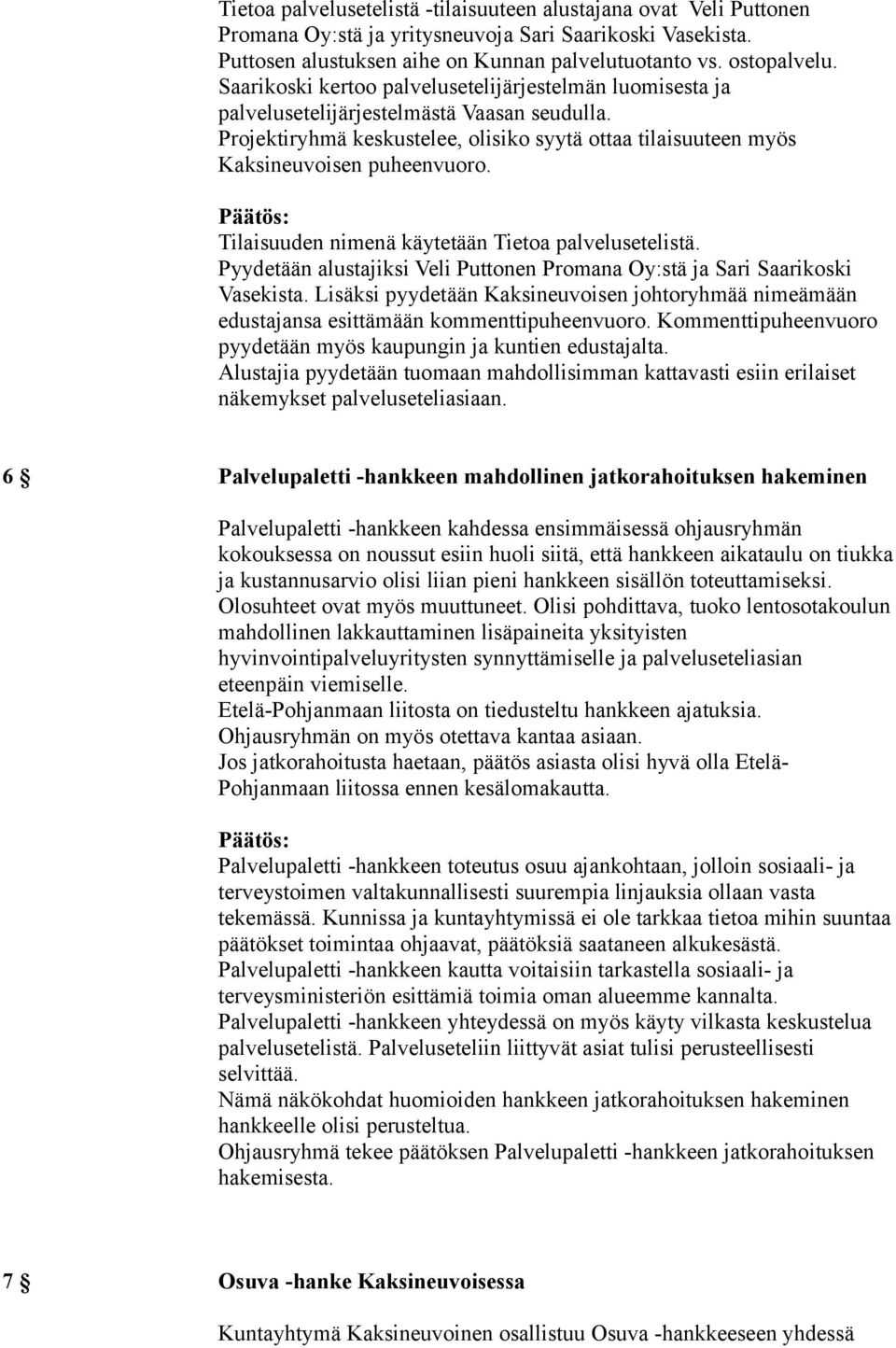 Tilaisuuden nimenä käytetään Tietoa palvelusetelistä. Pyydetään alustajiksi Veli Puttonen Promana Oy:stä ja Sari Saarikoski Vasekista.