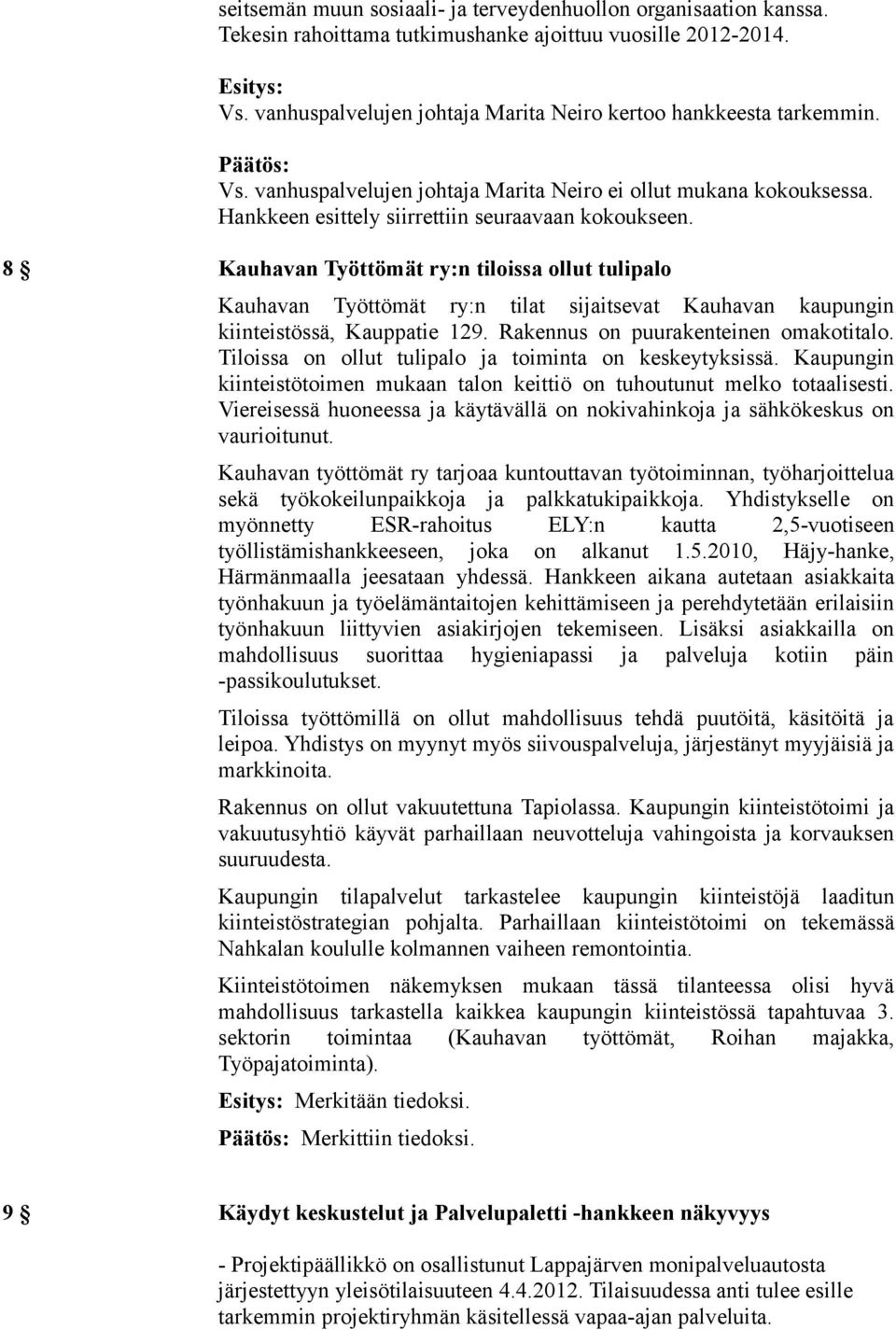 8 Kauhavan Työttömät ry:n tiloissa ollut tulipalo Kauhavan Työttömät ry:n tilat sijaitsevat Kauhavan kaupungin kiinteistössä, Kauppatie 129. Rakennus on puurakenteinen omakotitalo.