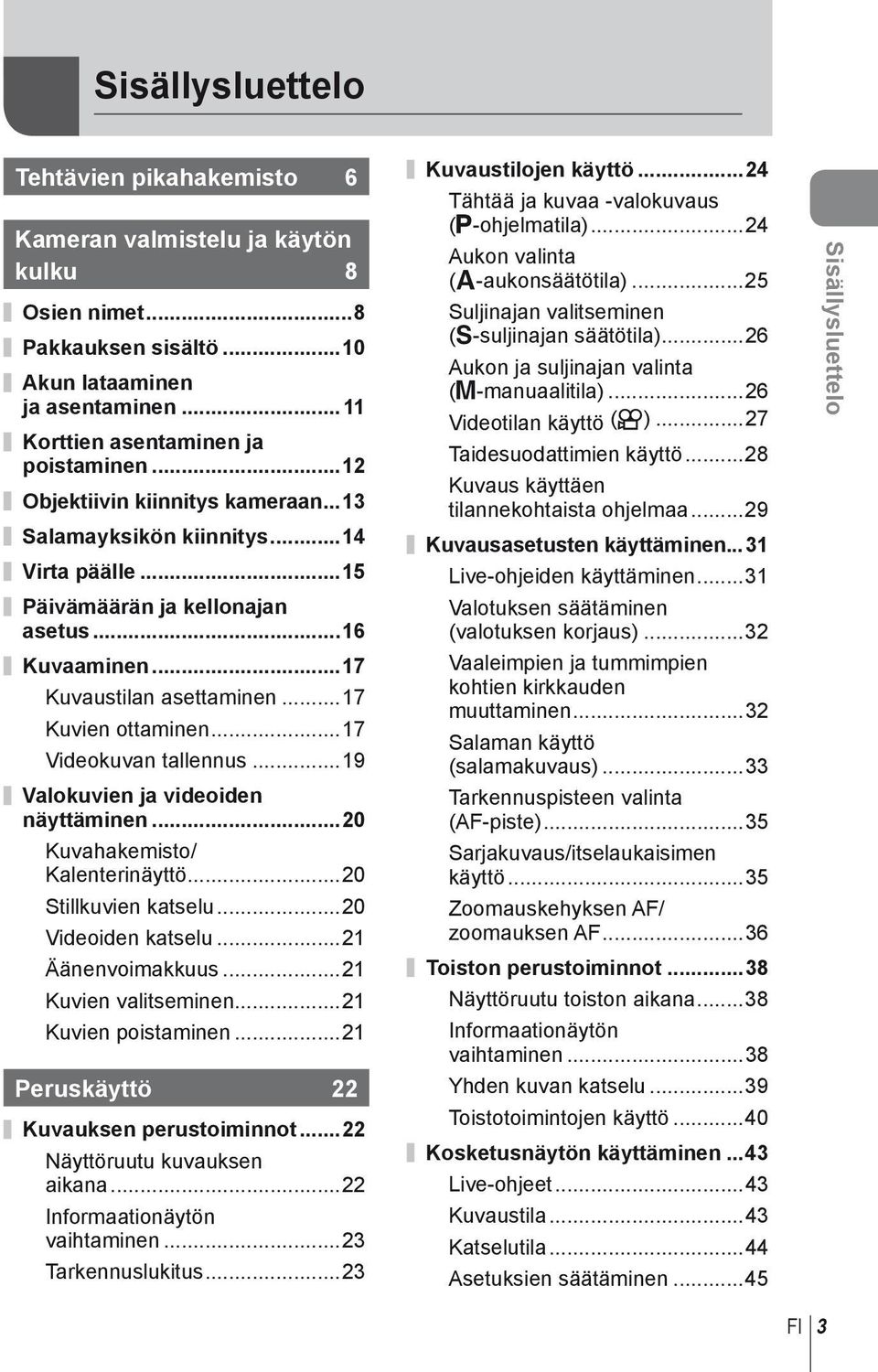 ..7 Videokuvan tallennus...9 Valokuvien ja videoiden näyttäminen...0 Kuvahakemisto/ Kalenterinäyttö...0 Stillkuvien katselu...0 Videoiden katselu... Äänenvoimakkuus... Kuvien valitseminen.