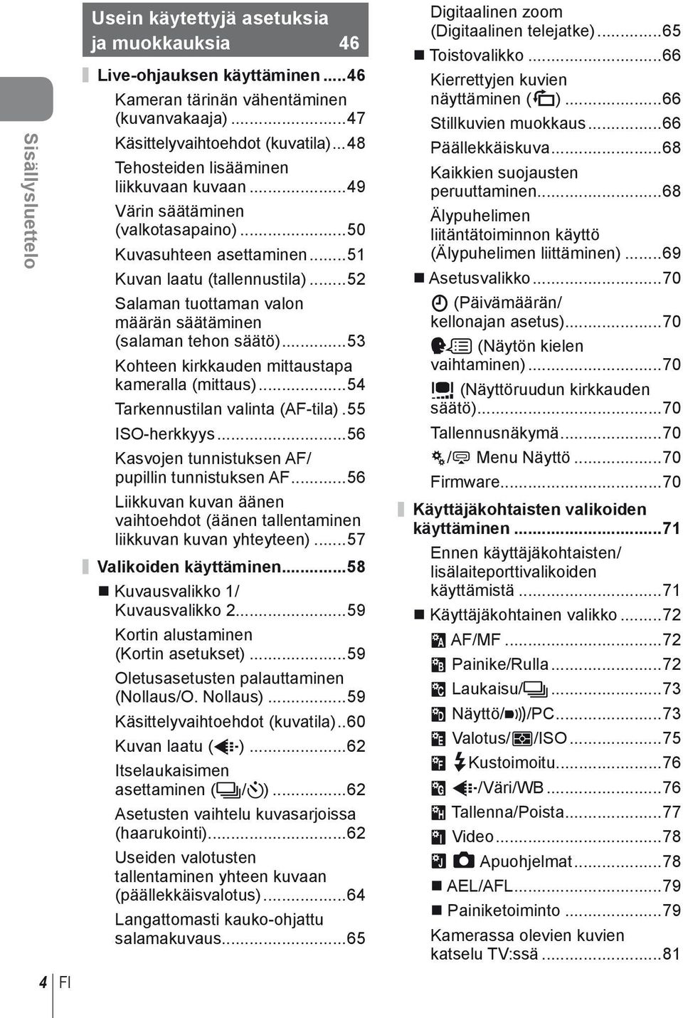 ..5 Salaman tuottaman valon määrän säätäminen (salaman tehon säätö)...5 Kohteen kirkkauden mittaustapa kameralla (mittaus)...54 Tarkennustilan valinta (AF-tila).55 ISO-herkkyys.