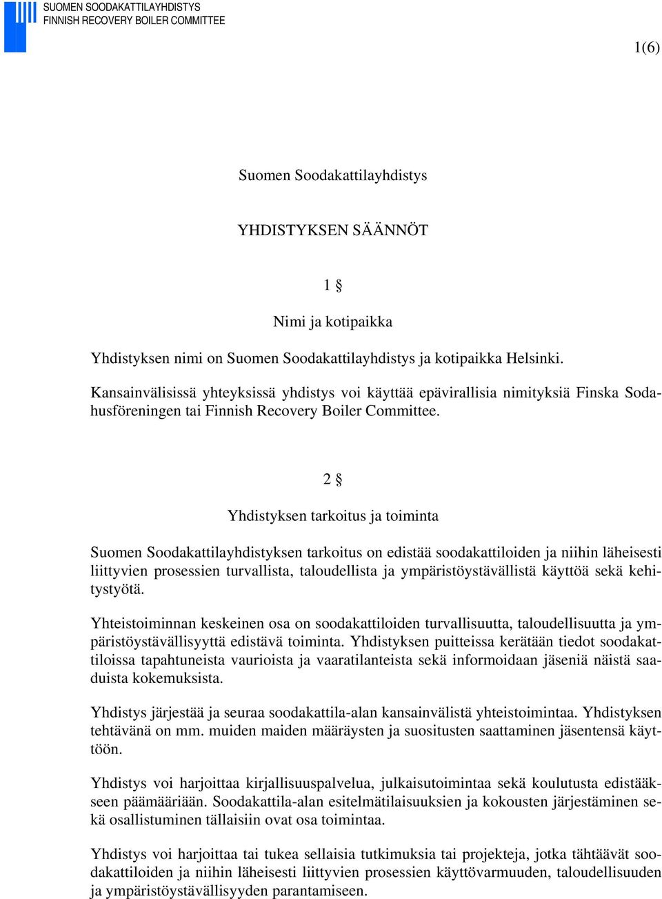 2 Yhdistyksen tarkoitus ja toiminta Suomen Soodakattilayhdistyksen tarkoitus on edistää soodakattiloiden ja niihin läheisesti liittyvien prosessien turvallista, taloudellista ja ympäristöystävällistä