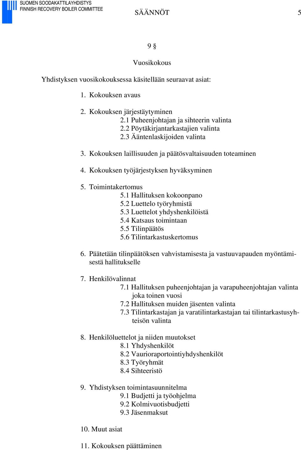 1 Hallituksen kokoonpano 5.2 Luettelo työryhmistä 5.3 Luettelot yhdyshenkilöistä 5.4 Katsaus toimintaan 5.5 Tilinpäätös 5.6 Tilintarkastuskertomus 6.