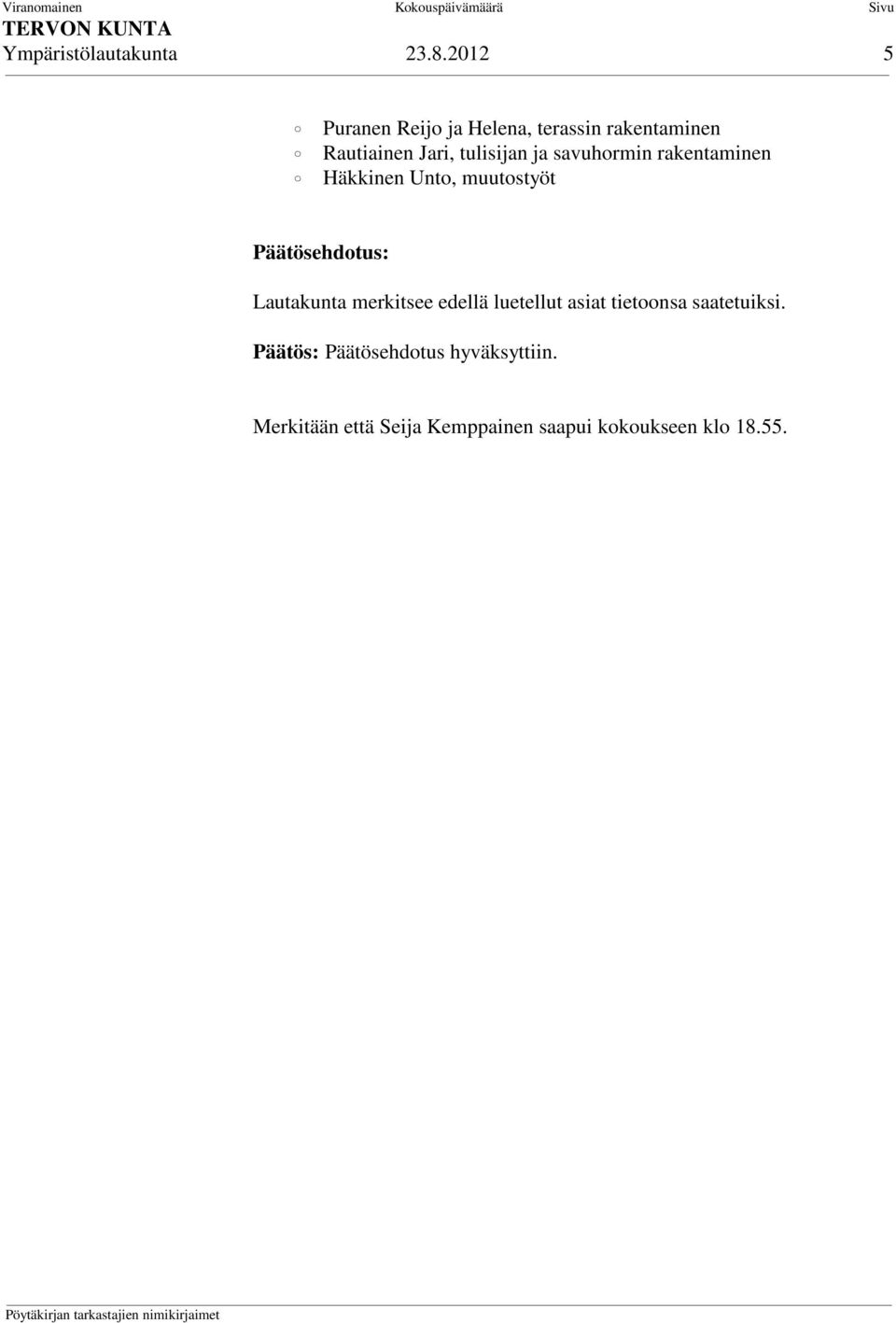 savuhormin rakentaminen Häkkinen Unto, muutostyöt Päätösehdotus: Lautakunta