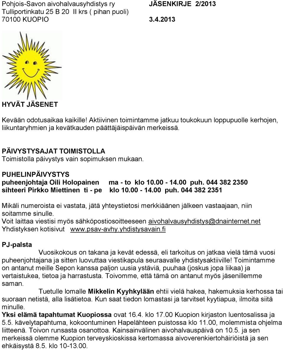 PUHELINPÄIVYSTYS puheenjohtaja Oili Holopainen ma - to klo 10.00-14.00 puh. 044 382 2350 sihteeri Pirkko Miettinen ti - pe klo 10.00-14.00 puh. 044 382 2351 Mikäli numeroista ei vastata, jätä yhteystietosi merkkiäänen jälkeen vastaajaan, niin soitamme sinulle.