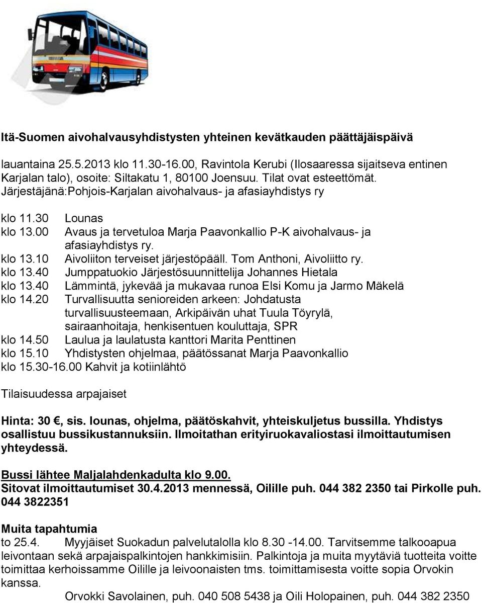 30 Lounas klo 13.00 Avaus ja tervetuloa Marja Paavonkallio P-K aivohalvaus- ja afasiayhdistys ry. klo 13.10 Aivoliiton terveiset järjestöpääll. Tom Anthoni, Aivoliitto ry. klo 13.40 Jumppatuokio Järjestösuunnittelija Johannes Hietala klo 13.