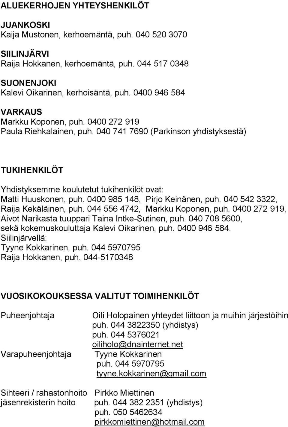 0400 985 148, Pirjo Keinänen, puh. 040 542 3322, Raija Kekäläinen, puh. 044 556 4742, Markku Koponen, puh. 0400 272 919, Aivot Narikasta tuuppari Taina Intke-Sutinen, puh.