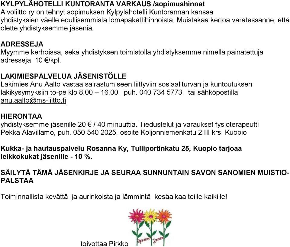 LAKIMIESPALVELUA JÄSENISTÖLLE Lakimies Anu Aalto vastaa sairastumiseen liittyviin sosiaaliturvan ja kuntoutuksen lakikysymyksiin to-pe klo 8.00 16.00, puh. 040 734 5773, tai sähköpostilla anu.
