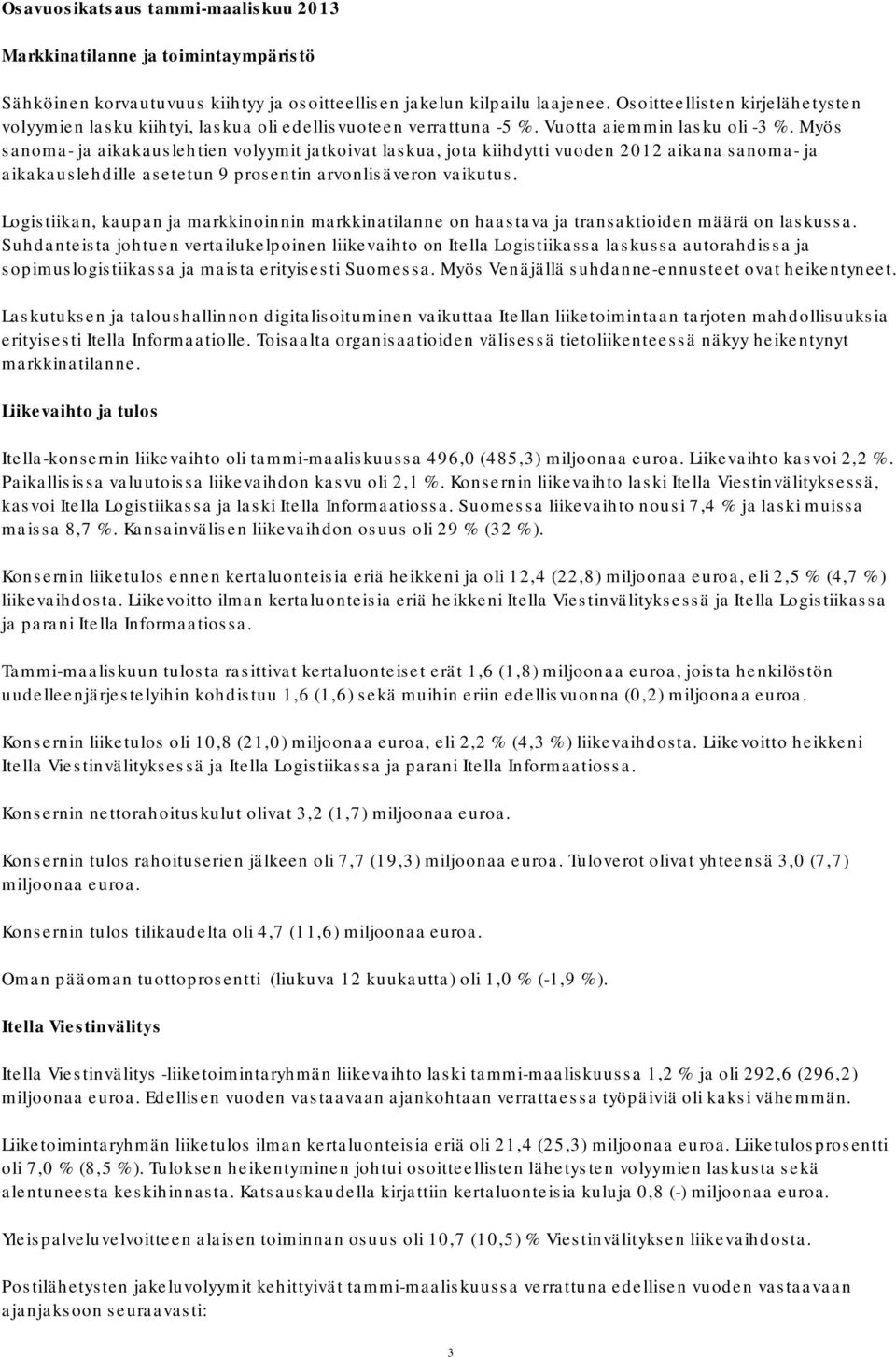 Myös sanoma- ja aikakauslehtien volyymit jatkoivat laskua, jota kiihdytti vuoden 2012 aikana sanoma- ja aikakauslehdille asetetun 9 prosentin arvonlisäveron vaikutus.