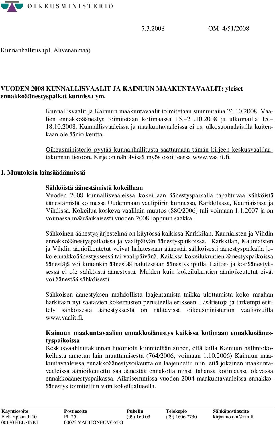 ulkosuomalaisilla kuitenkaan ole äänioikeutta. Oikeusministeriö pyytää kunnanhallitusta saattamaan tämän kirjeen keskusvaalilautakunnan tietoon. Kirje on nähtävissä myös osoitteessa www.vaalit.fi.