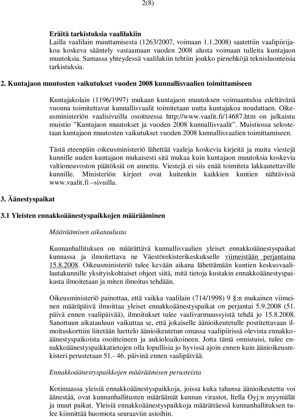 Äänestyspaikat Kuntajakolain (1196/1997) mukaan kuntajaon muutoksen voimaantuloa edeltävänä vuonna toimitettavat kunnallisvaalit toimitetaan uutta kuntajakoa noudattaen.