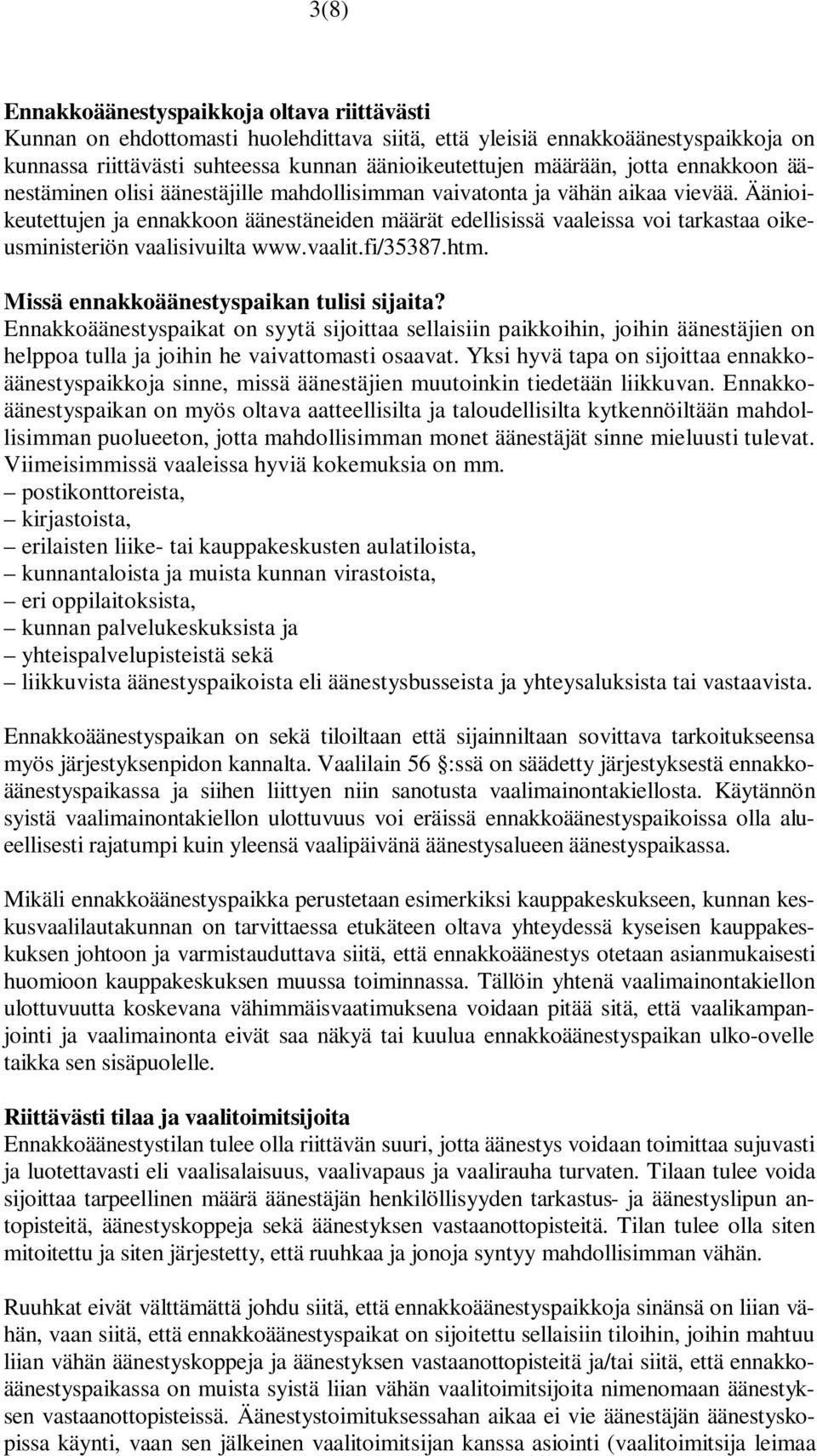 Äänioikeutettujen ja ennakkoon äänestäneiden määrät edellisissä vaaleissa voi tarkastaa oikeusministeriön vaalisivuilta www.vaalit.fi/35387.htm. Missä ennakkoäänestyspaikan tulisi sijaita?