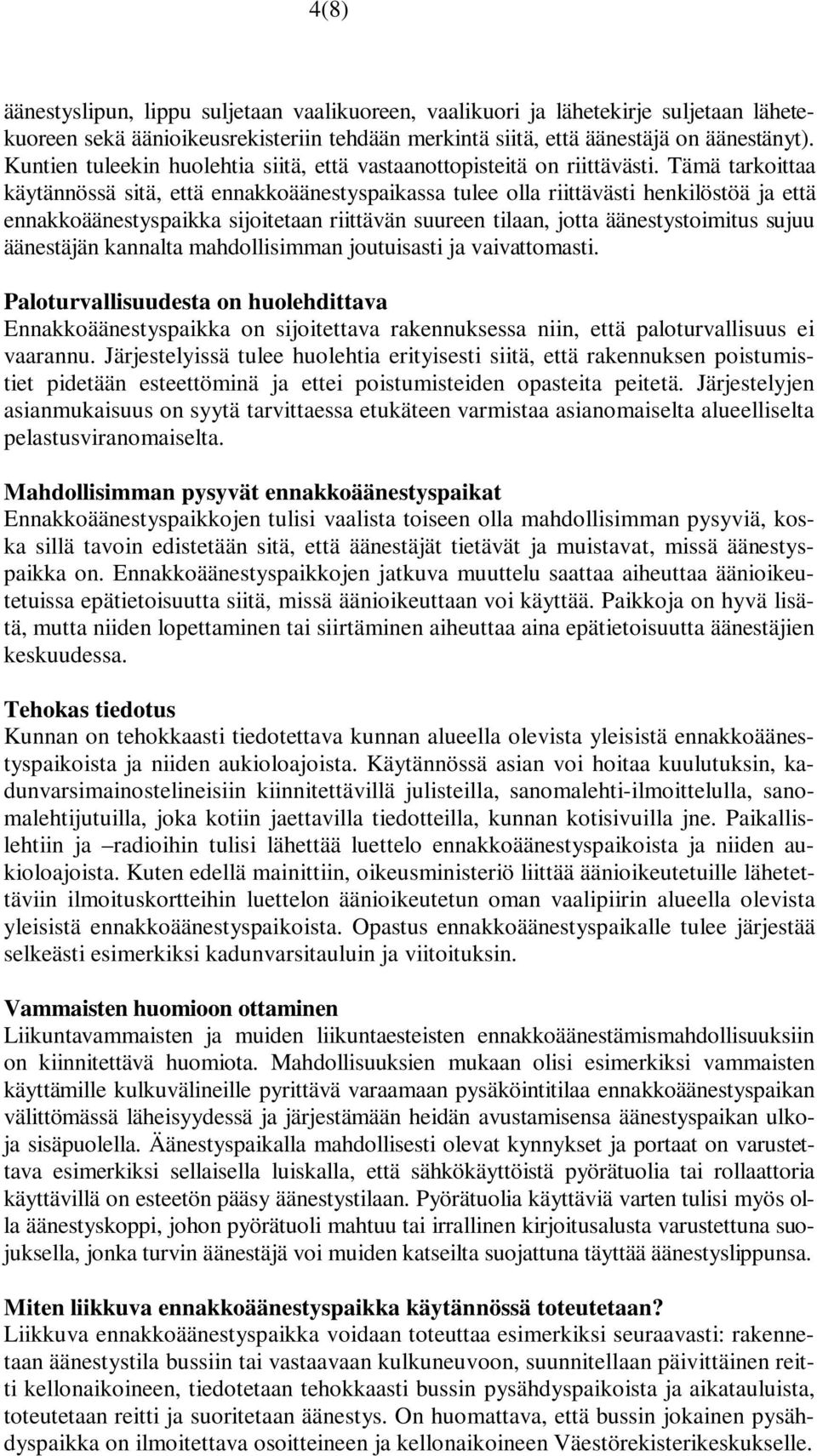 Tämä tarkoittaa käytännössä sitä, että ennakkoäänestyspaikassa tulee olla riittävästi henkilöstöä ja että ennakkoäänestyspaikka sijoitetaan riittävän suureen tilaan, jotta äänestystoimitus sujuu