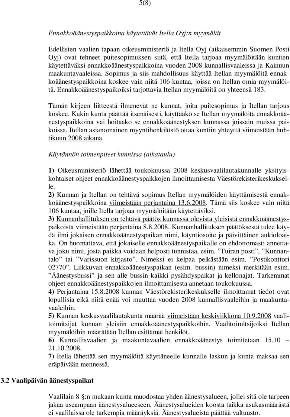 puitesopimuksen siitä, että Itella tarjoaa myymälöitään kuntien käytettäväksi ennakkoäänestyspaikkoina vuoden 2008 kunnallisvaaleissa ja Kainuun maakuntavaaleissa.