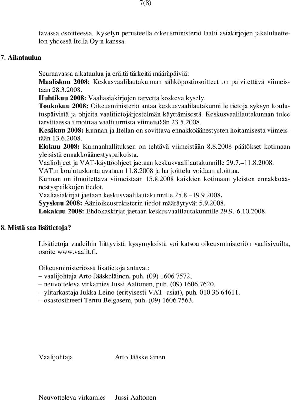 Toukokuu 2008: Oikeusministeriö antaa keskusvaalilautakunnille tietoja syksyn koulutuspäivistä ja ohjeita vaalitietojärjestelmän käyttämisestä.