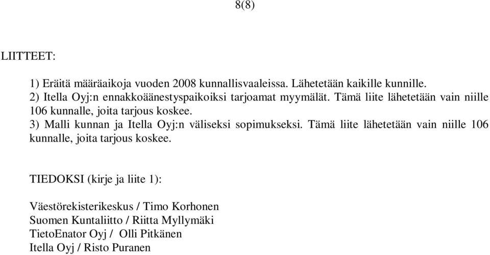 3) Malli kunnan ja Itella Oyj:n väliseksi sopimukseksi. Tämä liite lähetetään vain niille 106 kunnalle, joita tarjous koskee.