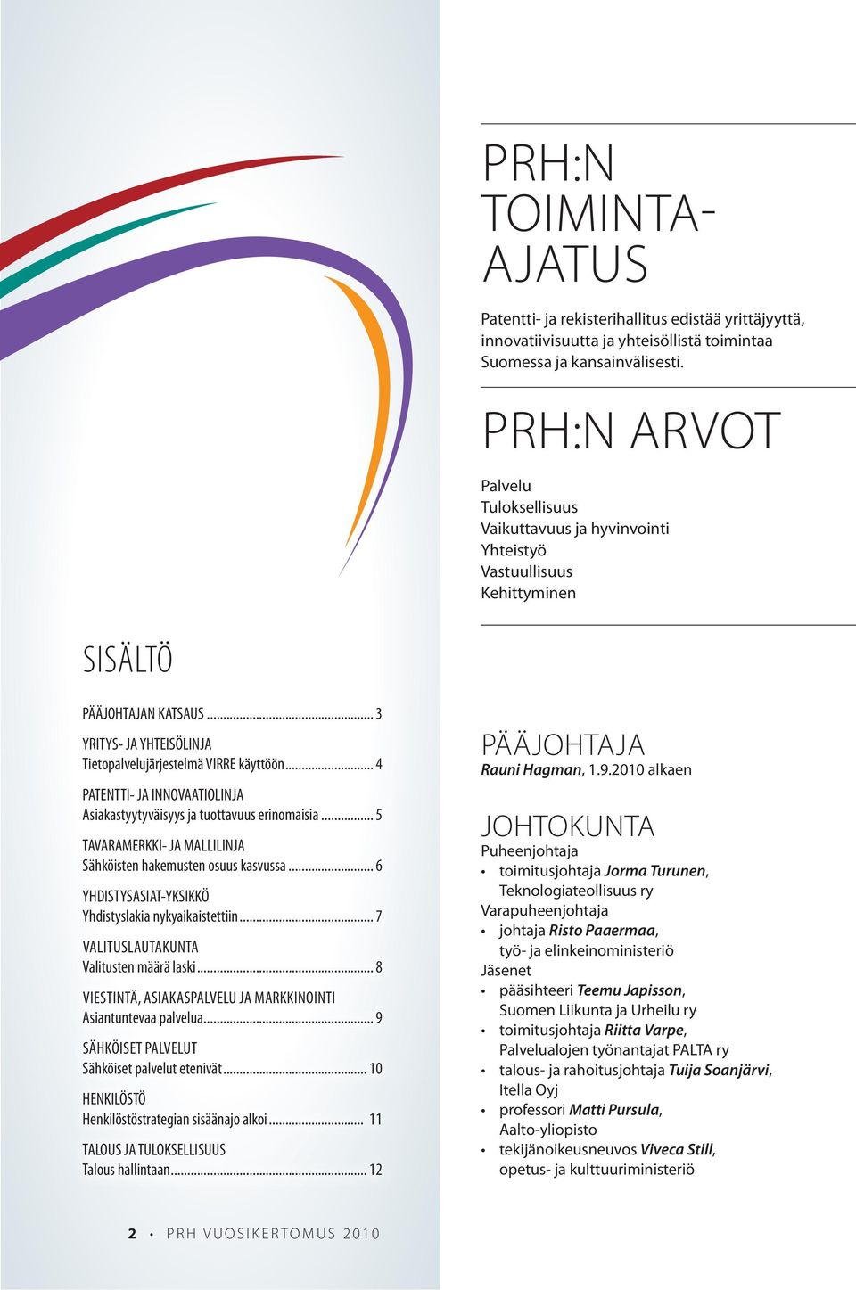 .. 4 patentti- ja innovaatiolinja asiakastyytyväisyys ja tuottavuus erinomaisia... 5 tavaramerkki- ja mallilinja Sähköisten hakemusten osuus kasvussa.