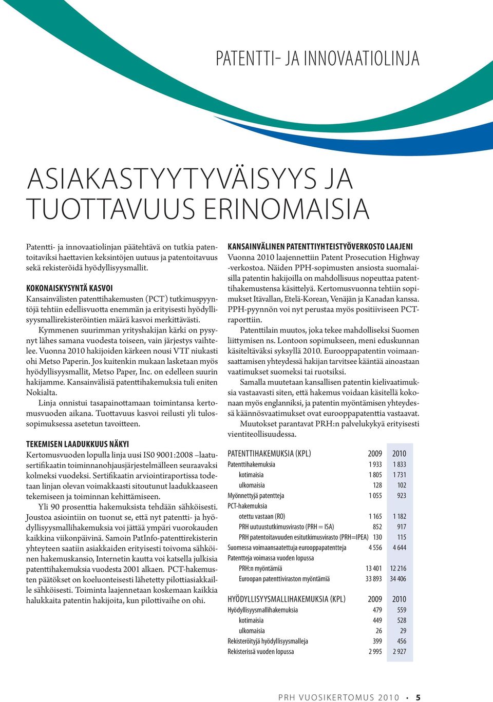 Kokonaiskysyntä kasvoi Kansainvälisten patenttihakemusten (PCT) tutkimuspyyntöjä tehtiin edellisvuotta enemmän ja erityisesti hyödyllisyysmallirekisteröintien määrä kasvoi merkittävästi.