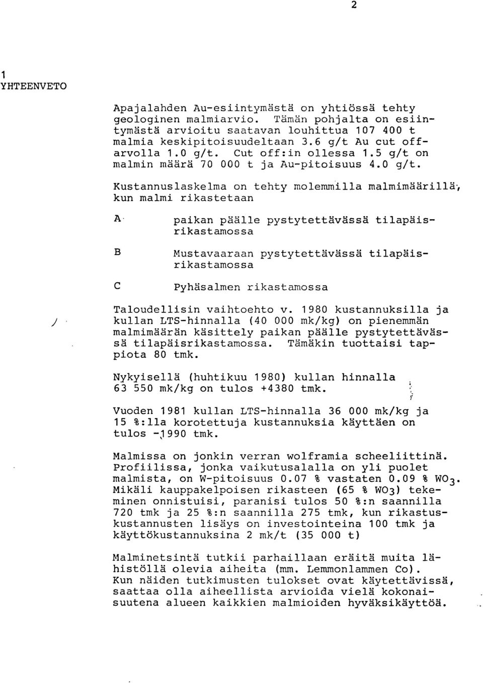 B C paikan päälle pystytettavassa tilapaisrikastamossa Mustavaaraan pystytettavassa tilapäisrikastamossa Pyhäsalmen rikastamossa Taloudellisin vaihtoehto v.