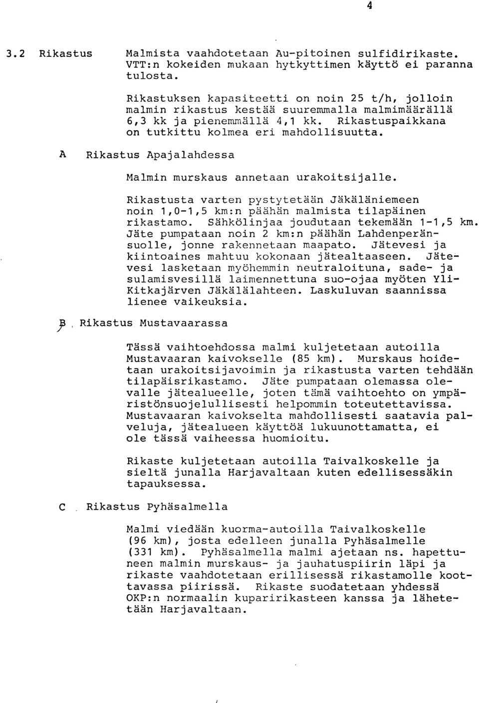 A Rikastus Apajalahdessa Malmin murskaus annetaan urakoitsijalle. Rikastusta varten pystytetään Jäkäläniemeen noin 1,O-1,5 km:n päähän malmista tilapäinen rikastamo.