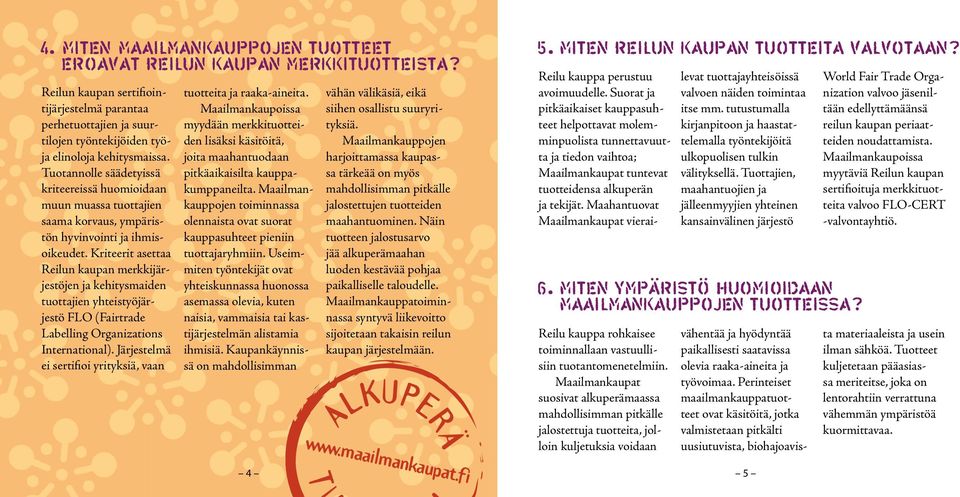 Kriteerit asettaa Reilun kaupan merkkijärjestöjen ja kehitysmaiden tuottajien yhteistyöjärjestö FLO (Fairtrade Labelling Organizations International).