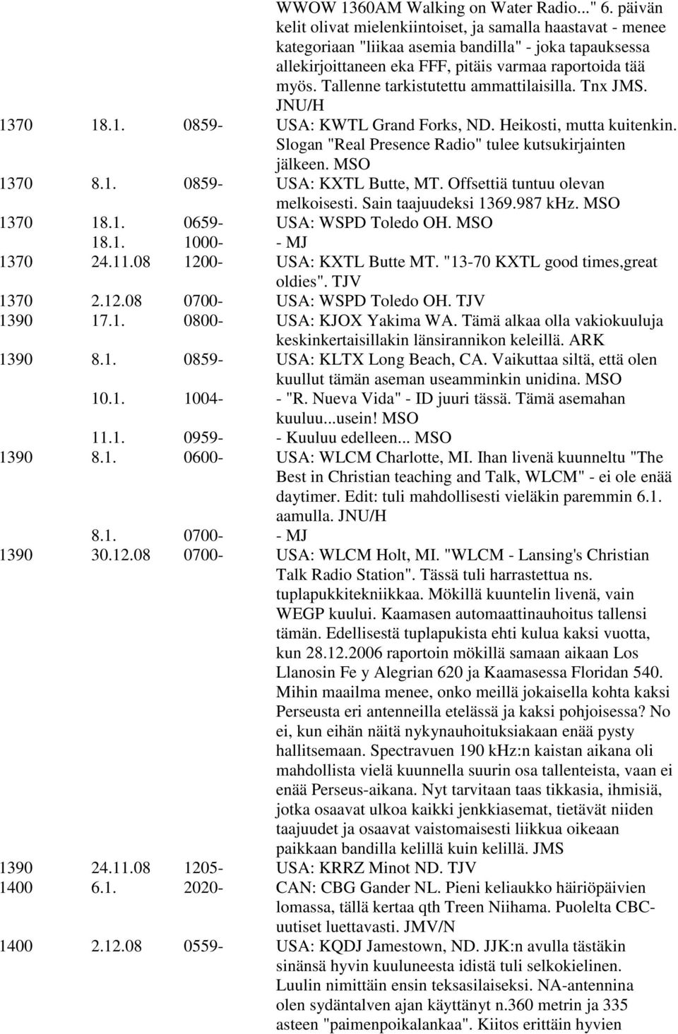 Tallenne tarkistutettu ammattilaisilla. Tnx JMS. JNU/H 1370 18.1. 0859- USA: KWTL Grand Forks, ND. Heikosti, mutta kuitenkin. Slogan "Real Presence Radio" tulee kutsukirjainten jälkeen. MSO 1370 8.1. 0859- USA: KXTL Butte, MT.
