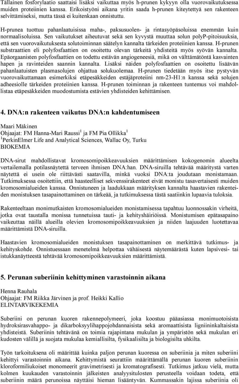 H-prunea tuottuu pahanlaatuisissa maha-, paksusuolen- ja rintasyöpäsoluissa enemmän kuin normaalisoluissa.