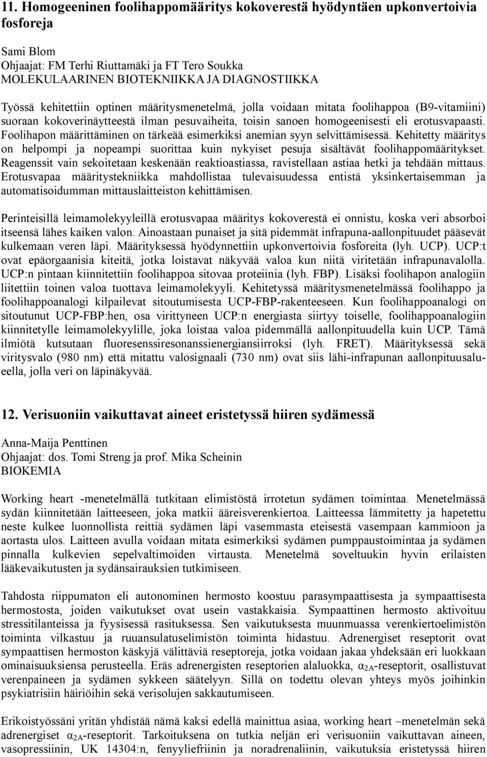 Foolihapon määrittäminen on tärkeää esimerkiksi anemian syyn selvittämisessä. Kehitetty määritys on helpompi ja nopeampi suorittaa kuin nykyiset pesuja sisältävät foolihappomääritykset.