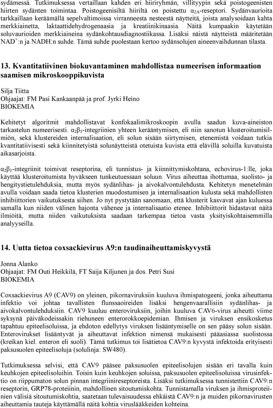 Näitä kumpaakin käytetään soluvaurioiden merkkiaineina sydänkohtausdiagnostiikassa. Lisäksi näistä näytteistä määritetään NAD + :n ja NADH:n suhde.