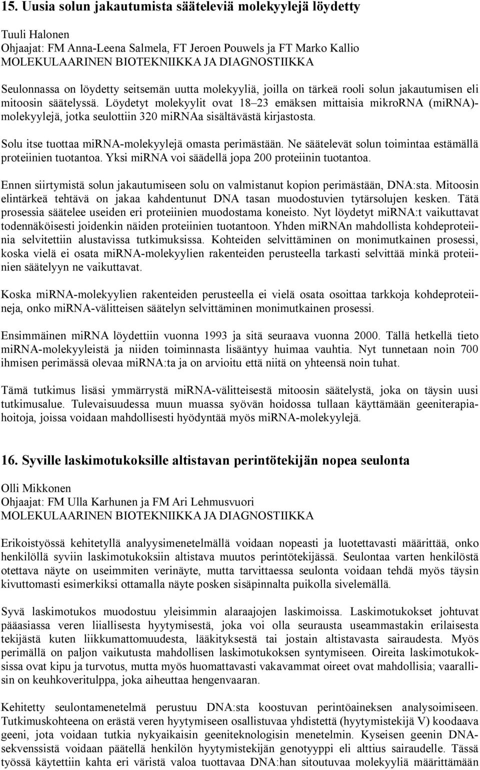 Solu itse tuottaa mirna-molekyylejä omasta perimästään. Ne säätelevät solun toimintaa estämällä proteiinien tuotantoa. Yksi mirna voi säädellä jopa 200 proteiinin tuotantoa.