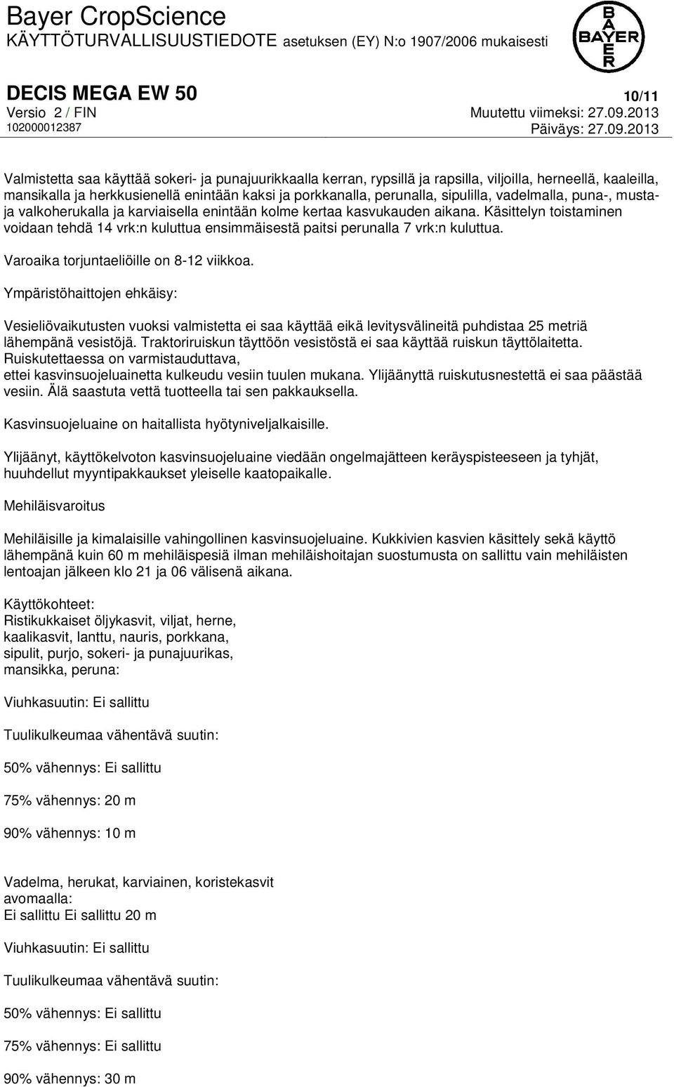 Käsittelyn toistaminen voidaan tehdä 14 vrk:n kuluttua ensimmäisestä paitsi perunalla 7 vrk:n kuluttua. Varoaika torjuntaeliöille on 8-12 viikkoa.