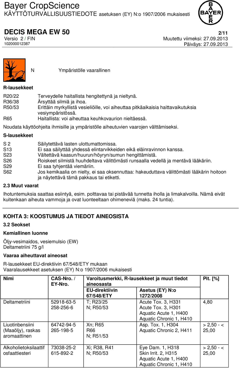 Noudata käyttöohjeita ihmisille ja ympäristölle aiheutuvien vaarojen välttämiseksi. S-lausekkeet S 2 S13 S23 S26 S29 S62 2.3 Muut vaarat Säilytettävä lasten ulottumattomissa.