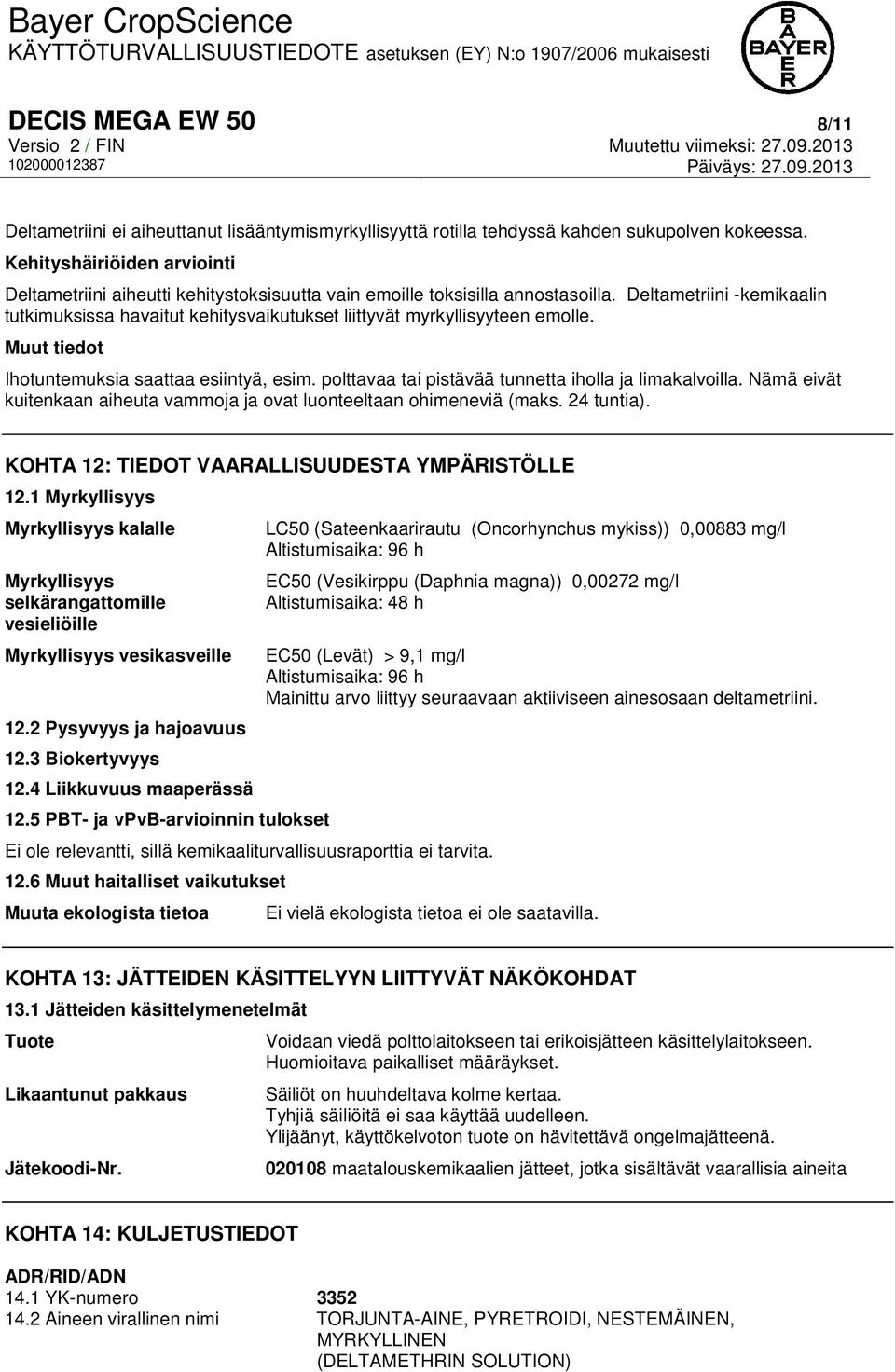 Deltametriini -kemikaalin tutkimuksissa havaitut kehitysvaikutukset liittyvät myrkyllisyyteen emolle. Muut tiedot Ihotuntemuksia saattaa esiintyä, esim.