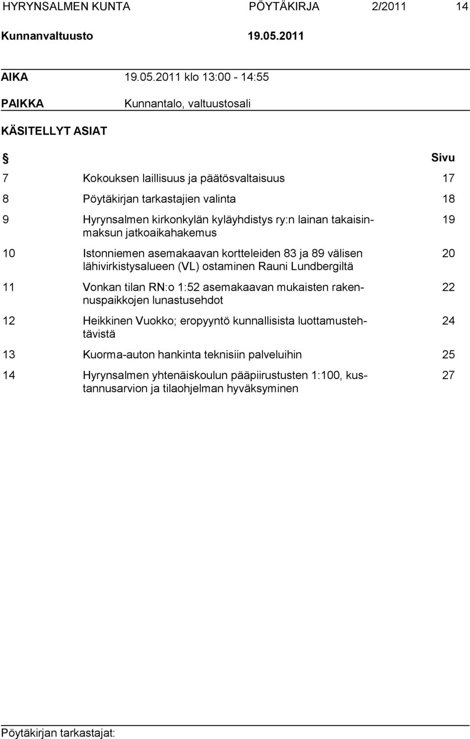 2011 klo 13:00-14:55 PAIKKA Kunnantalo, valtuustosali KÄSITELLYT ASIAT Sivu 7 Kokouksen laillisuus ja päätösvaltaisuus 17 8 Pöytäkirjan tarkastajien valinta 18 9 Hyrynsalmen