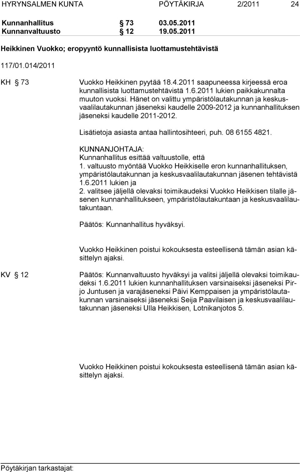 Hänet on valittu ympäristölautakunnan ja keskusvaalilautakunnan jäseneksi kaudelle 2009-2012 ja kunnanhallituksen jä se nek si kau del le 2011-2012. Lisätietoja asiasta antaa hallintosihteeri, puh.