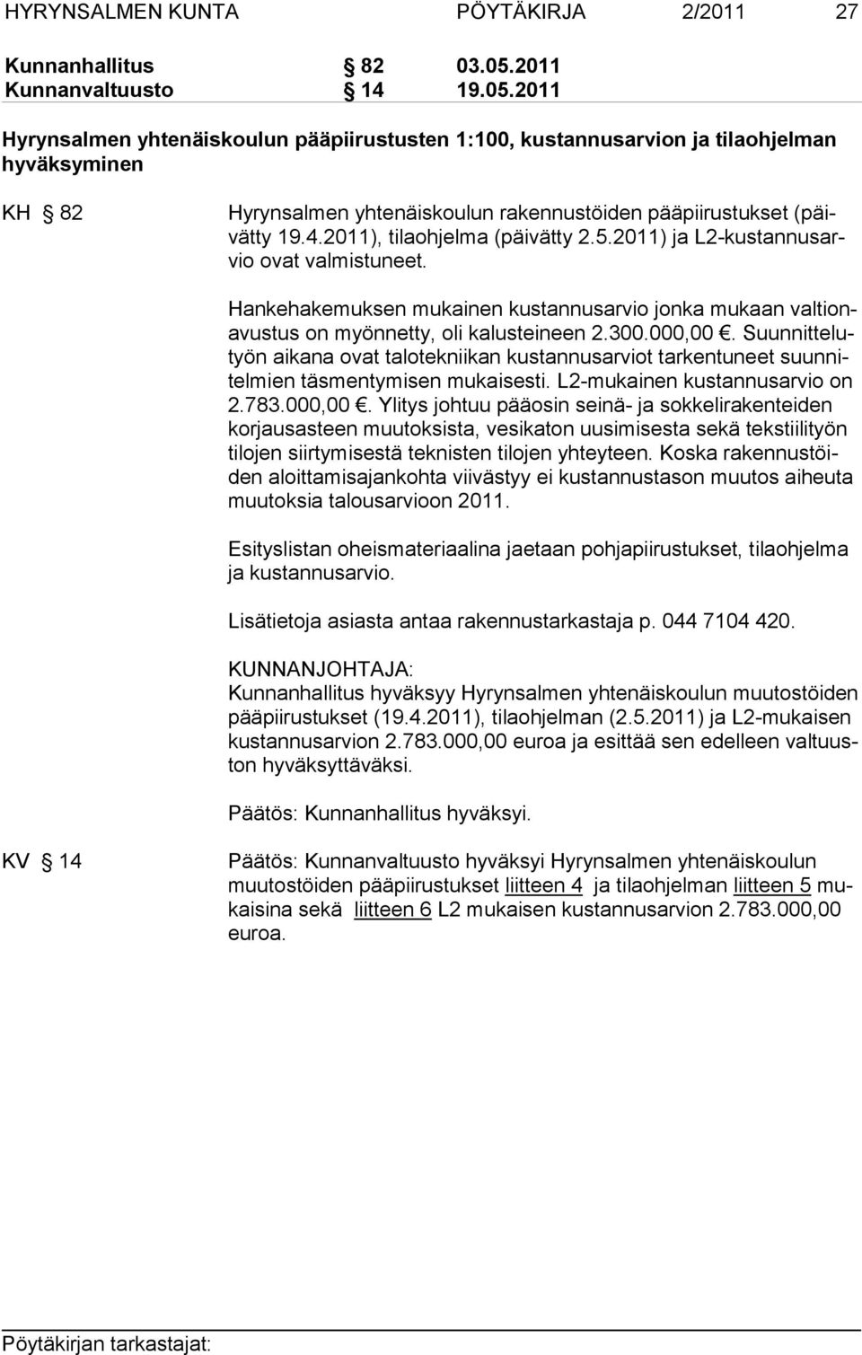 2011 Hyrynsalmen yhtenäiskoulun pääpiirustusten 1:100, kustannusarvion ja tilaohjelman hyväksyminen KH 82 Hyrynsalmen yhtenäiskoulun rakennustöiden pääpiirustukset (päivät ty 19.4.