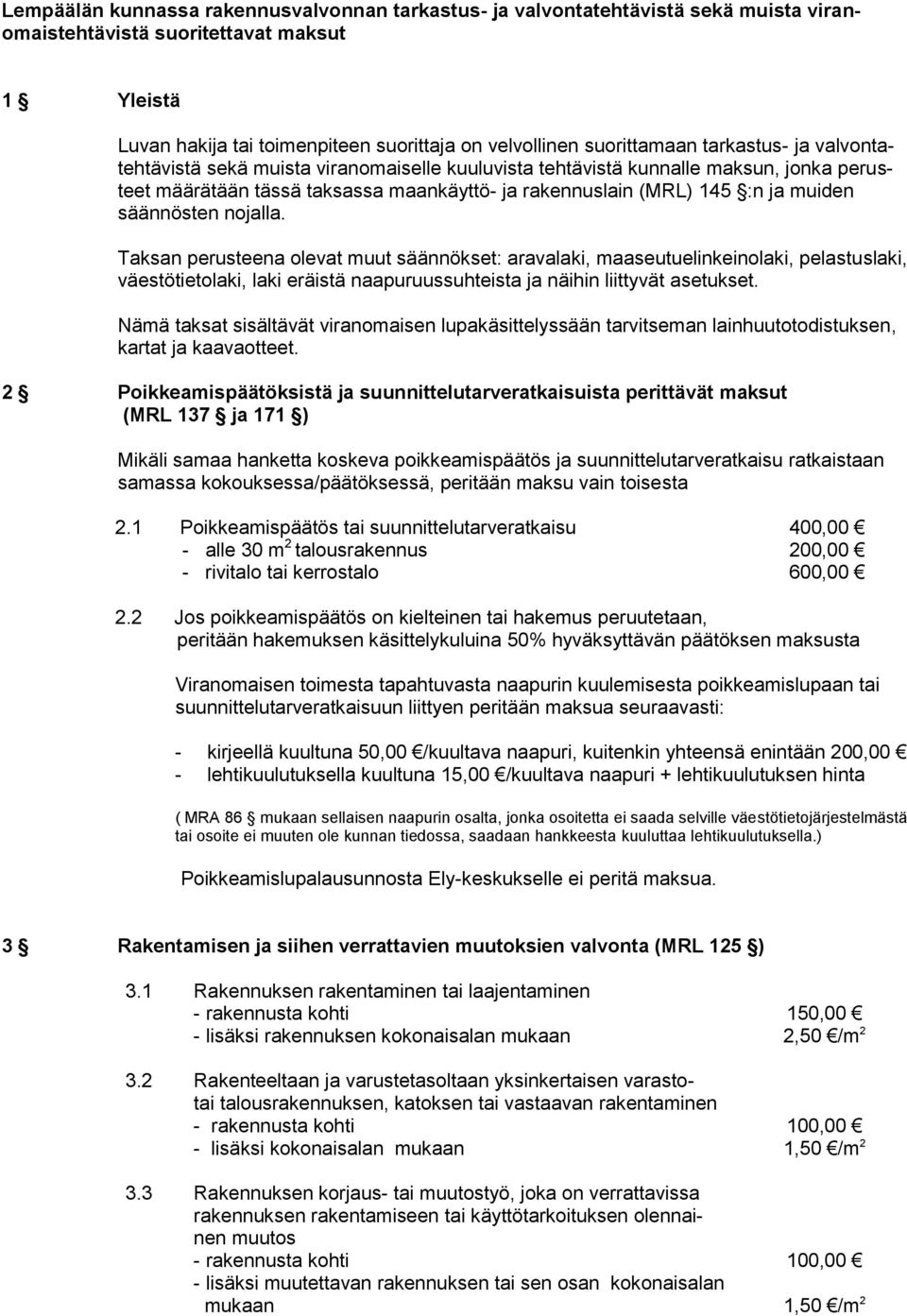 muiden säännösten nojalla. Taksan perusteena olevat muut säännökset: aravalaki, maaseutuelinkeinolaki, pelastuslaki, väestötietolaki, laki eräistä naapuruussuhteista ja näihin liittyvät asetukset.