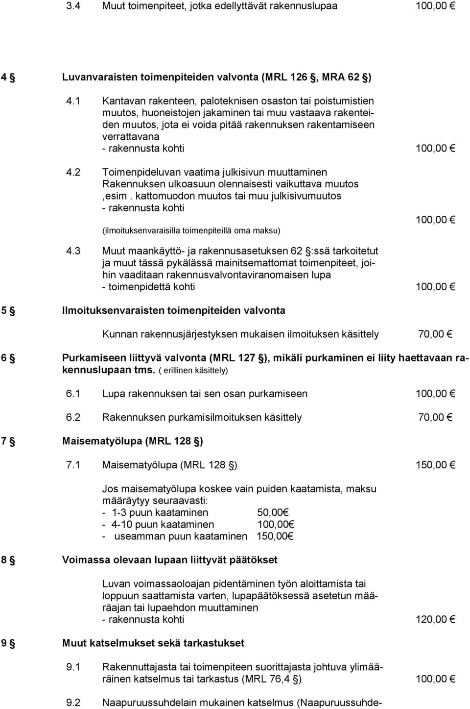 2 Toimenpideluvan vaatima julkisivun muuttaminen Rakennuksen ulkoasuun olennaisesti vaikuttava muutos,esim.