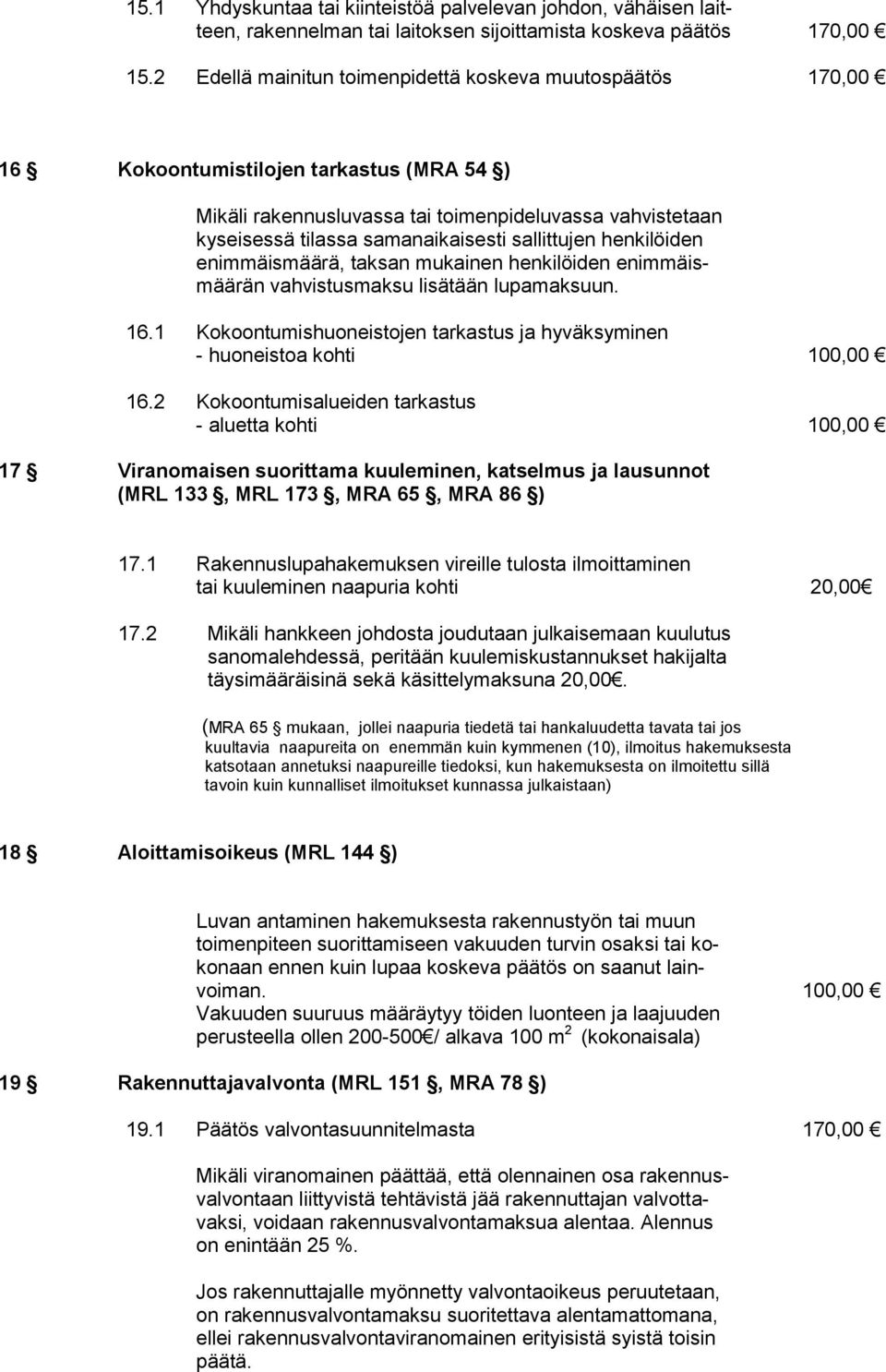 sallittujen henkilöiden enimmäismäärä, taksan mukainen henkilöiden enimmäismäärän vahvistusmaksu lisätään lupamaksuun. 16.1 Kokoontumishuoneistojen tarkastus ja hyväksyminen - huoneistoa kohti 16.