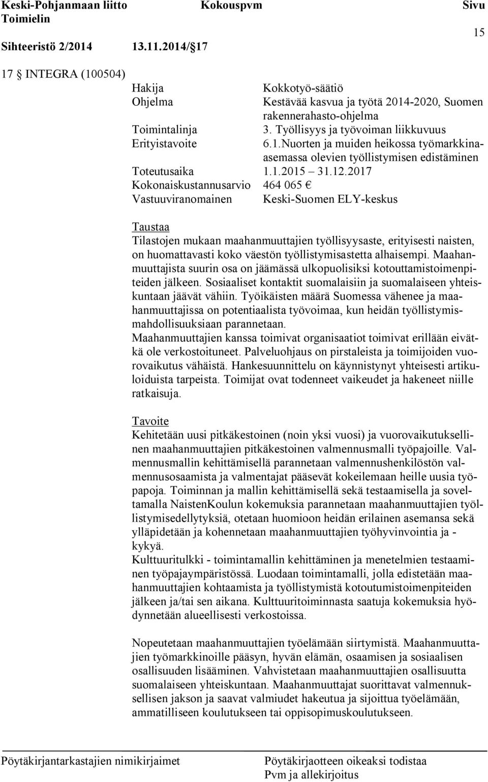 2017 Kokonaiskustannusarvio 464 065 Vastuuviranomainen Keski-Suomen ELY-keskus Taustaa Tilastojen mukaan maahanmuuttajien työllisyysaste, erityisesti naisten, on huomattavasti koko väestön