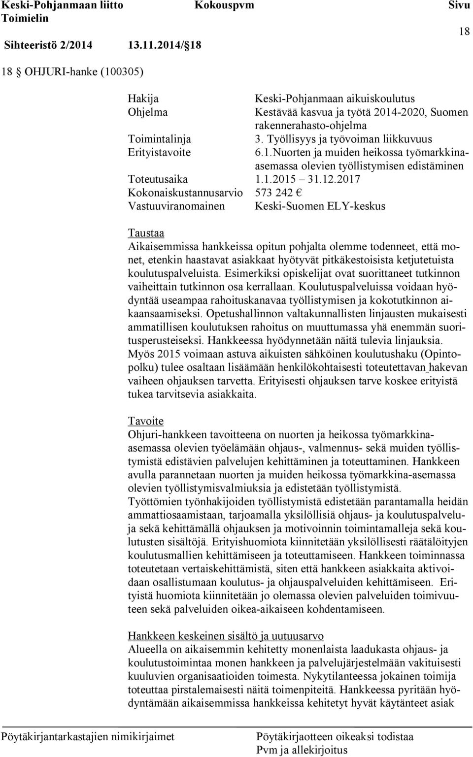 2017 Kokonaiskustannusarvio 573 242 Vastuuviranomainen Keski-Suomen ELY-keskus Taustaa Aikaisemmissa hankkeissa opitun pohjalta olemme todenneet, että monet, etenkin haastavat asiakkaat hyötyvät