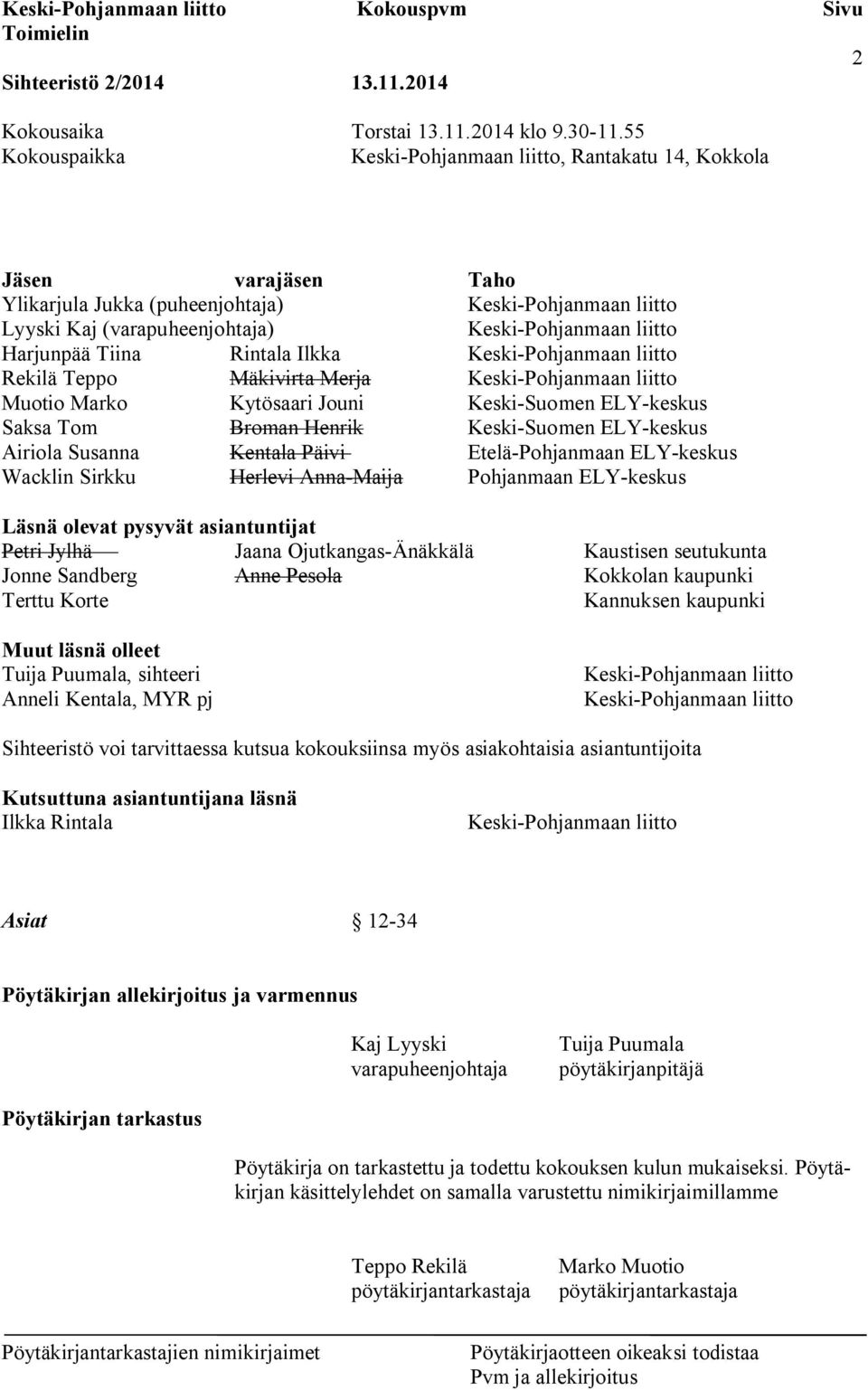 Harjunpää Tiina Rintala Ilkka Keski-Pohjanmaan liitto Rekilä Teppo Mäkivirta Merja Keski-Pohjanmaan liitto Muotio Marko Kytösaari Jouni Keski-Suomen ELY-keskus Saksa Tom Broman Henrik Keski-Suomen