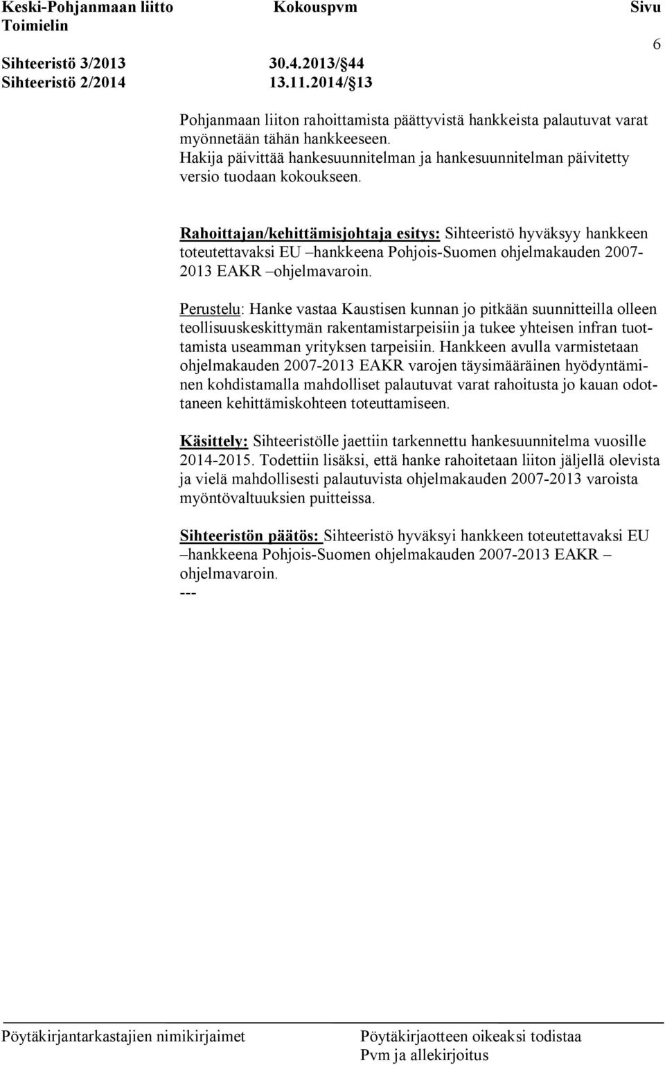 Rahoittajan/kehittämisjohtaja esitys: Sihteeristö hyväksyy hankkeen toteutettavaksi EU hankkeena Pohjois-Suomen ohjelmakauden 2007-2013 EAKR ohjelmavaroin.