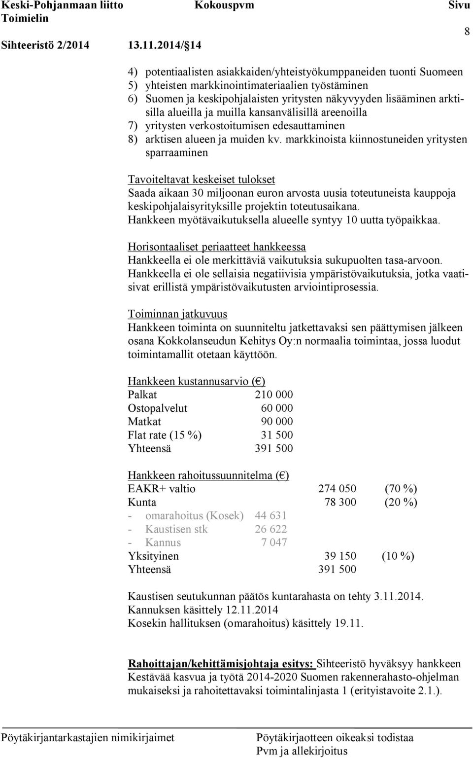 arktisilla alueilla ja muilla kansanvälisillä areenoilla 7) yritysten verkostoitumisen edesauttaminen 8) arktisen alueen ja muiden kv.